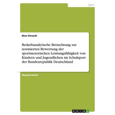 Bedarfsanalytische Betrachtung zur normierten Bewertung der sportmotorischen Leistungsfähigkeit von Kindern und Jugendlichen im Schulsport der