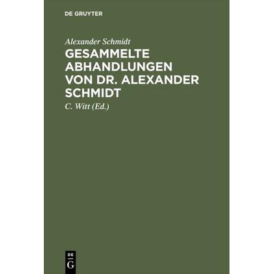 Gesammelte Abhandlungen von Dr. Alexander Schmidt, Gebundene Ausgabe von Alexander Schmidt, De Gruyter, 978-3-11-111185-8