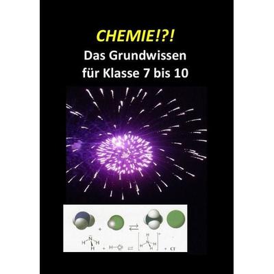 Chemie Grundwissen / CHEMIE!?! Das Grundwissen für Klasse 7 bis 10, Taschenbuch von Michael Wächter, Epubli, 978-3-7529-9559-6