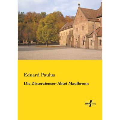 Die Zisterzienser-Abtei Maulbronn, Taschenbuch von Eduard Paulus, BoD - Books on Demand, 978-3-95738-370-9