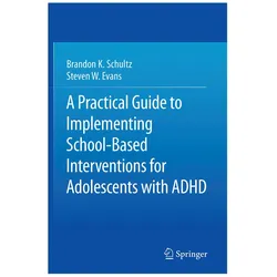 A Practical Guide to Implementing School-Based Interventions for Adolescents with ADHD, Fachbücher von Steven W. Evans, Brandon K. Schultz