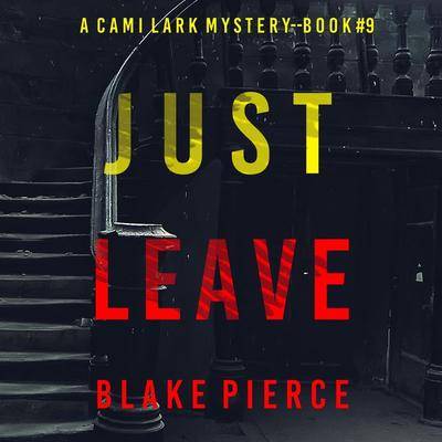 Just Leave (A Cami Lark FBI Suspense Thriller—Book 9) - Blake Pierce, Audio, 9781094342085