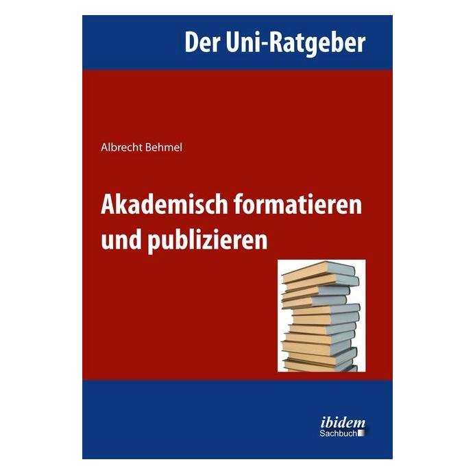 ibidem Der Uni-Ratgeber: Akademisch formatieren und publizieren (Albrecht Behmel, 2012) (51378941)