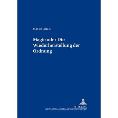 Magie oder: Die Wiederherstellung der Ordnung, Gebundene Ausgabe von Monika Schulz, Peter Lang GmbH, Internationaler Verlag der Wissenschaften,
