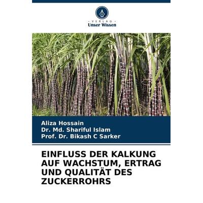 Einfluss der Kalkung Auf Wachstum, Ertrag und Qualität des Zuckerrohrs, Taschenbuch von Aliza Hossain,Md. Shariful Islam,Bikash C. Sarker, Verlag