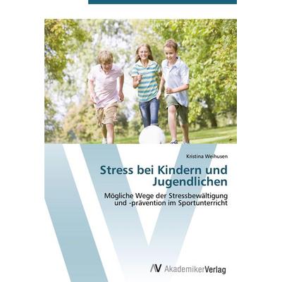 Stress bei Kindern und Jugendlichen, Taschenbuch von Kristina Weihusen, AV Akademikerverlag, 978-3-639-40190-5