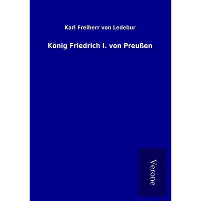 König Friedrich I. von Preußen, Taschenbuch von Karl Freiherr Ledebur, BoD - Books on Demand