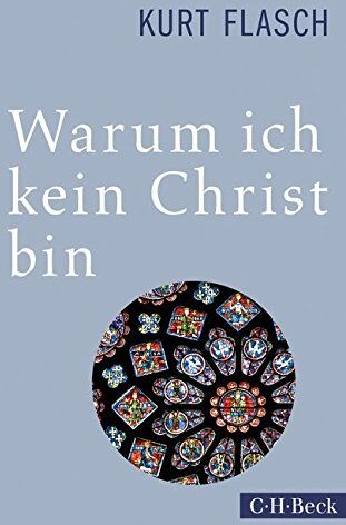 Kurt Flasch - Warum ich kein Christ bin: Bericht und Argumentation - Preis vom 09.10.2026 07:28:09 h