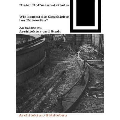 Wie kommt die Geschichte ins Entwerfen?, Taschenbuch von Dieter Hoffmann-Axthelm, Birkhäuser, 978-3-0356-0098-8