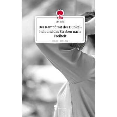 Der Kampf mit der Dunkelheit und das Streben nach Freiheit. Life is a Story - story.one, Gebundene Ausgabe von Lin Said, Storylution,