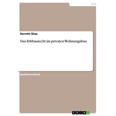 Das Erbbaurecht im privaten Wohnungsbau, Taschenbuch von Kerstin Diaz, GRIN, 978-3-668-31981-3