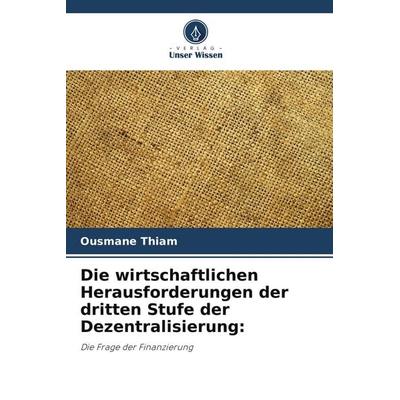 Die wirtschaftlichen Herausforderungen der dritten Stufe der Dezentralisierung:, Taschenbuch von Ousmane Thiam, Verlag Unser Wissen
