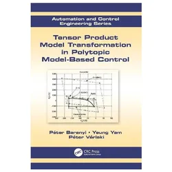 Tensor Product Model Transformation in Polytopic Model-Based Control, Fachbücher von Péter Baranyi, Péter Várlaki, Yeung Yam