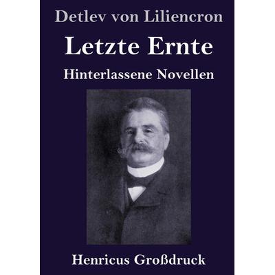 Letzte Ernte (Großdruck), Gebundene Ausgabe von Detlev Liliencron, BoD - Books on Demand, 978-3-8478-3722-0