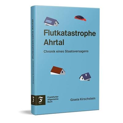 Flutkatastrophe Ahrtal, Gebundene Ausgabe von Gisela Kirschstein, Frankfurter Allgemeine Buch, 978-3-96251-149-4