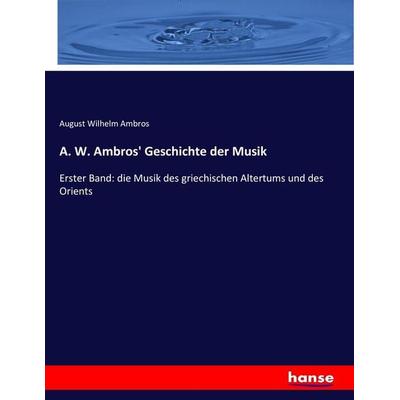 A. W. Ambros' Geschichte der Musik, Taschenbuch von August Wilhelm Ambros, Hansebooks, 978-3-7436-6007-6