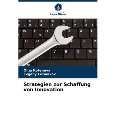 Strategien zur Schaffung von Innovation, Taschenbuch von Olga Koteneva,Evgeny Furmakov, Verlag Unser Wissen, 978-620-4-12741-5