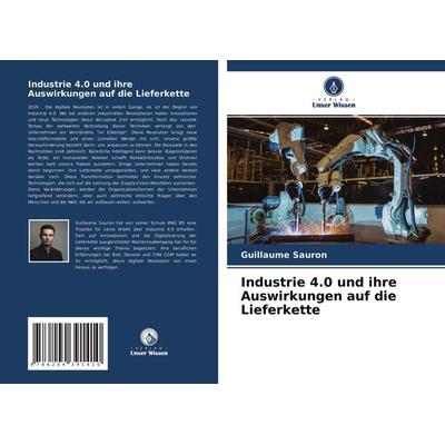 Industrie 4.0 und ihre Auswirkungen auf die Lieferkette, Taschenbuch von Guillaume Sauron, Verlag Unser Wissen, 978-620-4-39141-0