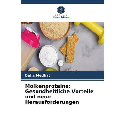 Molkenproteine: Gesundheitliche Vorteile und neue Herausforderungen, Taschenbuch von Dalia Medhat, Verlag Unser Wissen