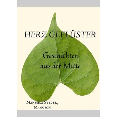 Herz Geflüster Geschichten aus der Mitte, Taschenbuch von Manusch Manuela Steger, Epubli, 978-3-7584-4082-3