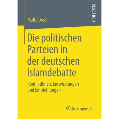 Die politischen Parteien in der deutschen Islamdebatte, Taschenbuch von Malte Dress, Springer Fachmedien Wiesbaden GmbH, 978-3-658-22666-4