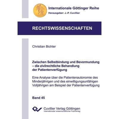 Zwischen Selbstbindung und Bevormundung - die zivilrechtliche Behandlung der Patientenverfügung (Band 45). Eine Analyse über die Patientenautonomie