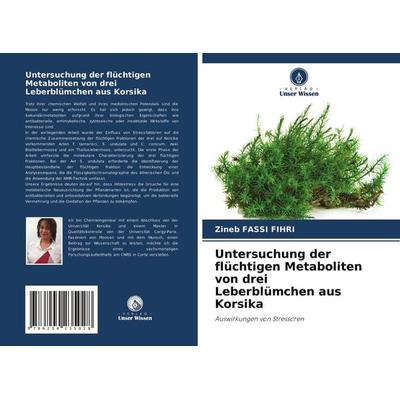 Untersuchung der flüchtigen Metaboliten von drei Leberblümchen aus Korsika, Taschenbuch von Zineb Fassi Fihri, Verlag Unser Wissen, 978-620-4-23502-8