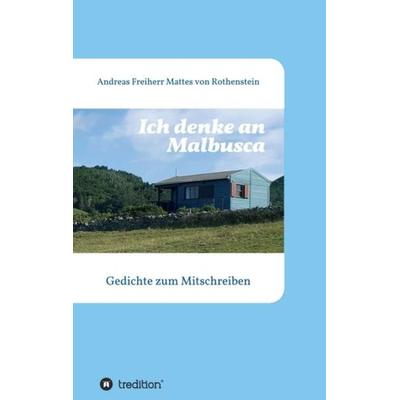 Ich denke an Malbusca, Taschenbuch von Andreas Freiherr Mattes Rothenstein, Tredition, 978-3-347-22942-6