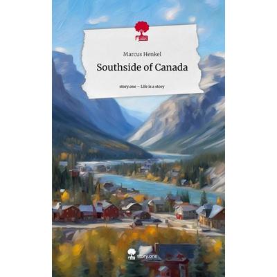 Southside of Canada. Life is a Story - story.one, Gebundene Ausgabe von Marcus Henkel, Story.one publishing, 978-3-7115-1758-6