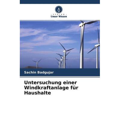 Untersuchung einer Windkraftanlage für Haushalte, Taschenbuch von Sachin Badgujar, Verlag Unser Wissen, 978-620-4-64652-7