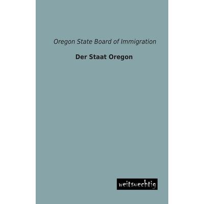 Der Staat Oregon, Taschenbuch von Oregon State Board of Immigration, Weitsuechtig, 978-3-95656-109-2