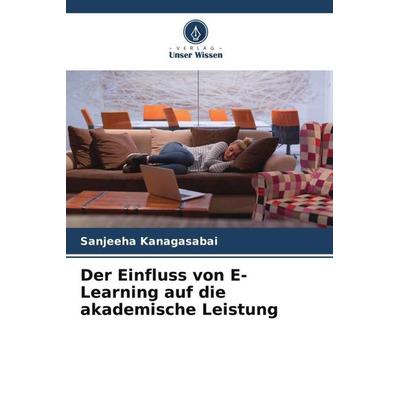 Der Einfluss von E-Learning auf die akademische Leistung, Taschenbuch von Sanjeeha Kanagasabai, Verlag Unser Wissen, 978-620-5-18687-9