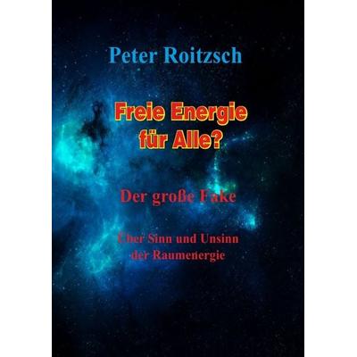 Freie Energie für Alle? Der große Fake, Taschenbuch von Peter Roitzsch, Epubli, 978-3-8190-8479-9