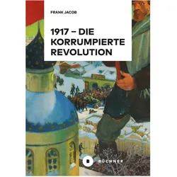 1917 - Die korrumpierte Revolution, Fachbücher von Frank Jacob