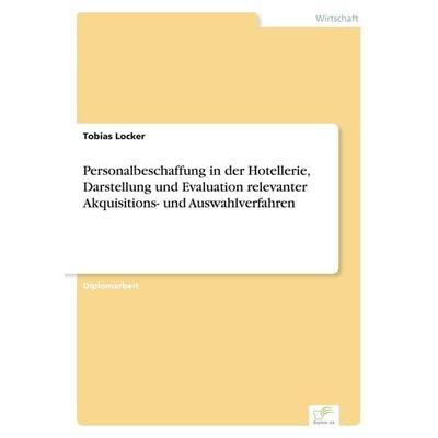 Personalbeschaffung in der Hotellerie, Darstellung und Evaluation relevanter Akquisitions- und Auswahlverfahren, Taschenbuch von Tobias Locker, GRIN,