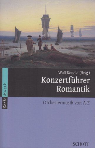 Wulf Konold - Konzertführer Romantik: Orchestermusik von A-Z (Serie Musik) - Preis vom 09.10.2026 07:28:09 h
