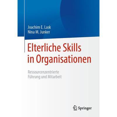 Elterliche Skills in Organisationen, Taschenbuch von Joachim E. Lask,Nina M. Junker, Springer Berlin, 978-3-662-62563-7