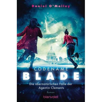 Codename Blade - Die übernatürlichen Fälle der Agentin Clements, Taschenbuch von Daniel O'Malley; Blanvalet, 978-3-7341-6192-6