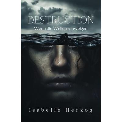 Destruction: Wenn die Wellen schweigen, Taschenbuch von Isabelle Herzog, Tolino media, 978-3-7592-4845-9