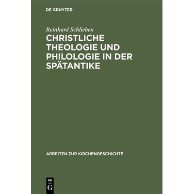Christliche Theologie und Philologie in der Spätantike, Gebundene Ausgabe von Reinhard Schlieben, De Gruyter, 978-3-11-004634-2