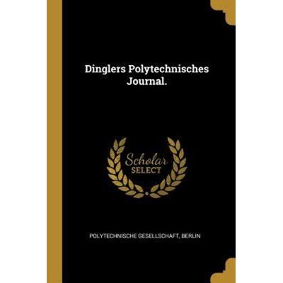 Dinglers Polytechnisches Journal., Taschenbuch von Polytechnische Gesellschaft Berlin, Creative Media Partners, LLC, 978-1-01-087249-8