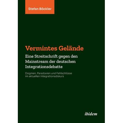 Vermintes Gelände. Eine Streitschrift gegen den Mainstream der deutschen Integrationsdebatte, Taschenbuch von Stefan Böckler, Ibidem,