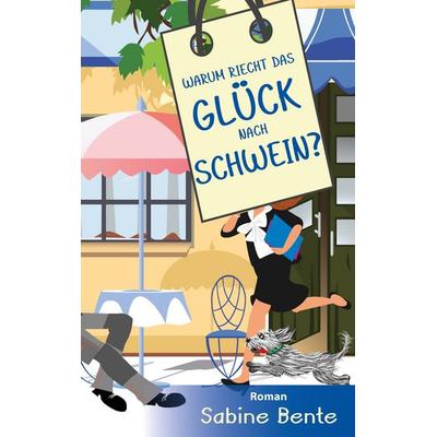 Warum riecht das Glück nach Schwein ?, Taschenbuch von Sabine Bente, BoD – Books on Demand, 978-3-7347-7617-5