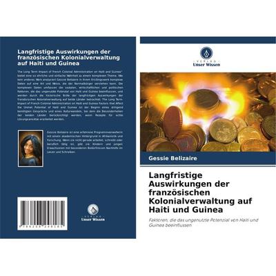 Langfristige Auswirkungen der französischen Kolonialverwaltung auf Haiti und Guinea, Taschenbuch von Gessie Belizaire, Verlag Unser Wissen,