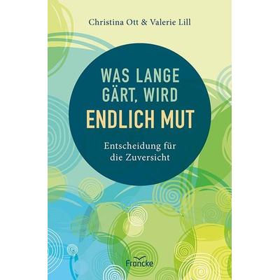 Was lange gärt, wird endlich Mut, Taschenbuch von Christina Ott,Valerie Lill, Francke-Buch, 978-3-96362-363-9