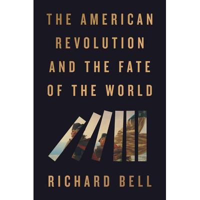 The American Revolution and the Fate of the World, Taschenbuch von Richard Bell, Riverhead, 978-0-593-71951-0