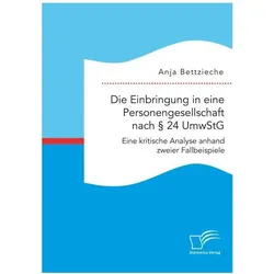Die Einbringung in eine Personengesellschaft nach 24 UmwStG. Eine kritische Analyse anhand zweier Fa, Fachbücher von Anja Bettzieche
