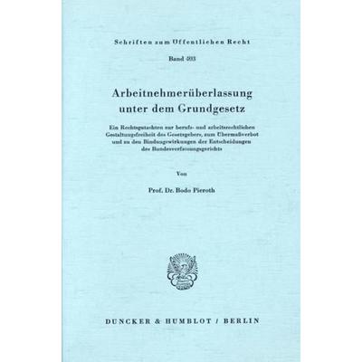 Arbeitnehmerüberlassung unter dem Grundgesetz., Taschenbuch von Bodo Pieroth, Duncker & Humblot, 978-3-428-05066-6