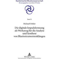 Die digitale Impulsformung als Werkzeug für die Analyse und Synthese von Blasinstrumentenklängen, Fachbücher von Universität zu Köln
