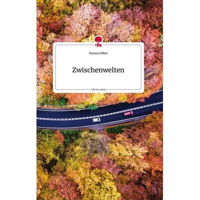 Zwischenwelten. Life is a Story - story.one, Gebundene Ausgabe von Hanna Göbel, Story.one publishing, 978-3-7108-1284-2